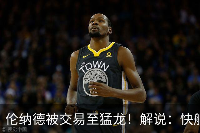 伦纳德被交易至猛龙！解说：快船瞬间从老龄化球队进入了重建模式