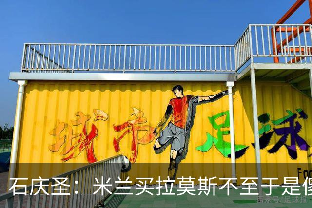 石庆圣：米兰买拉莫斯不至于是傻x 想要大货7000万也不一定拿得下